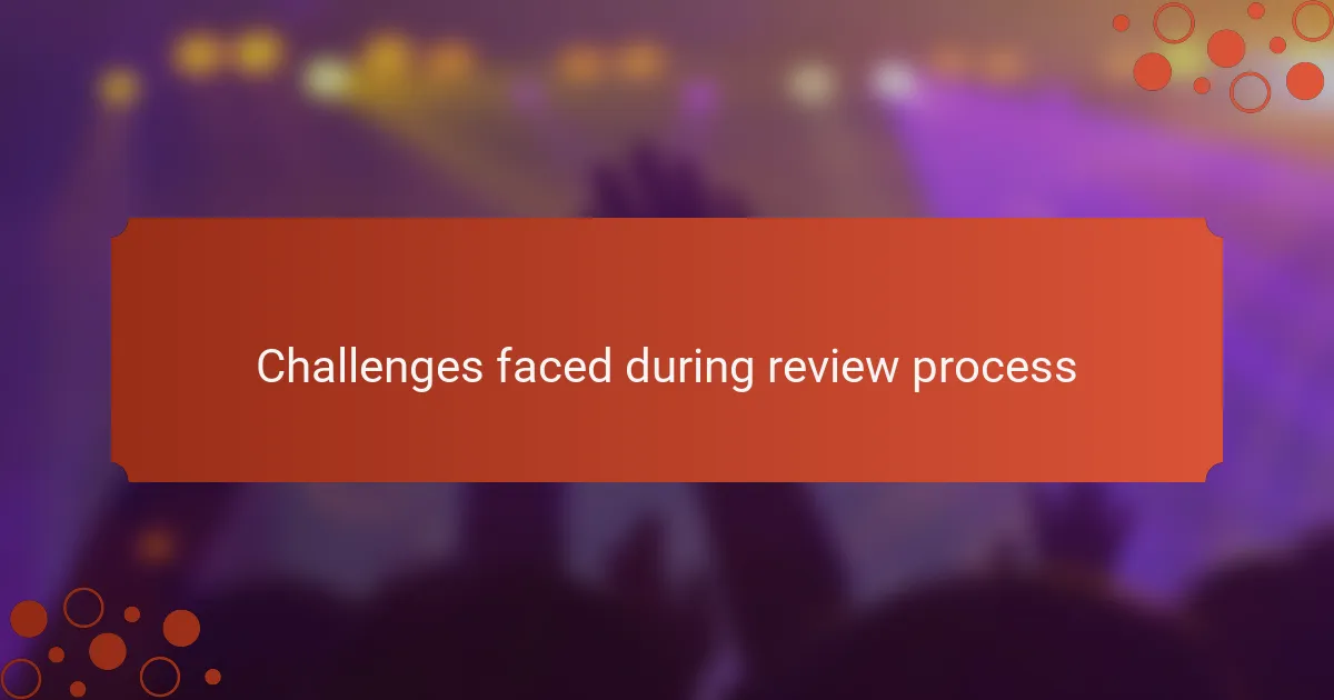 Challenges faced during review process