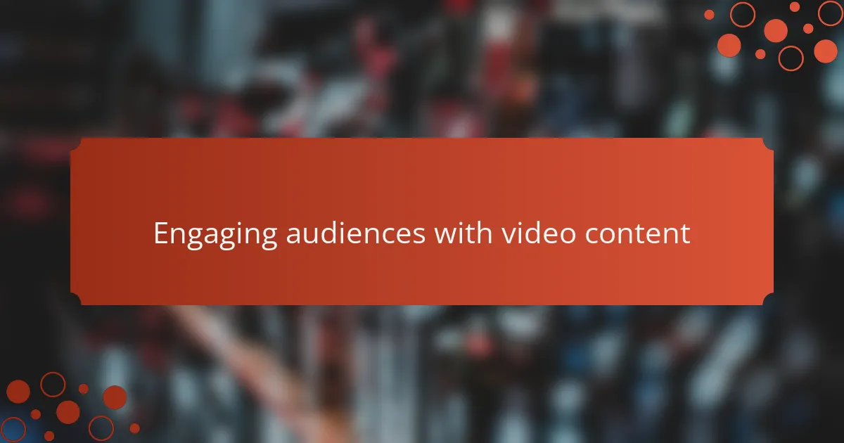 Engaging audiences with video content