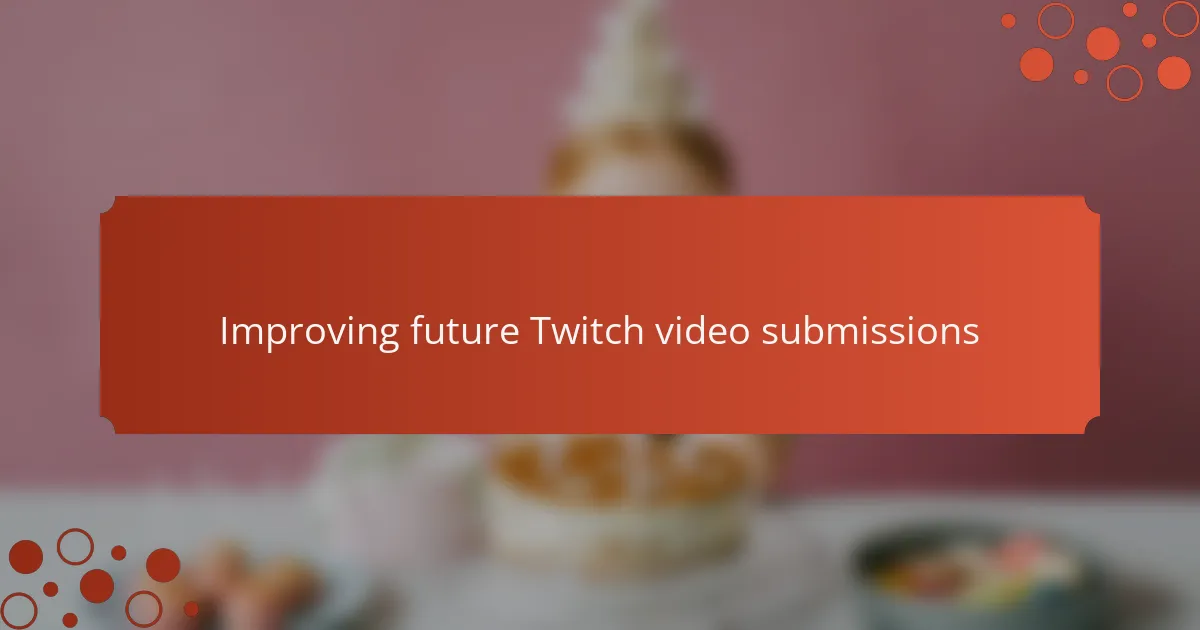 Improving future Twitch video submissions