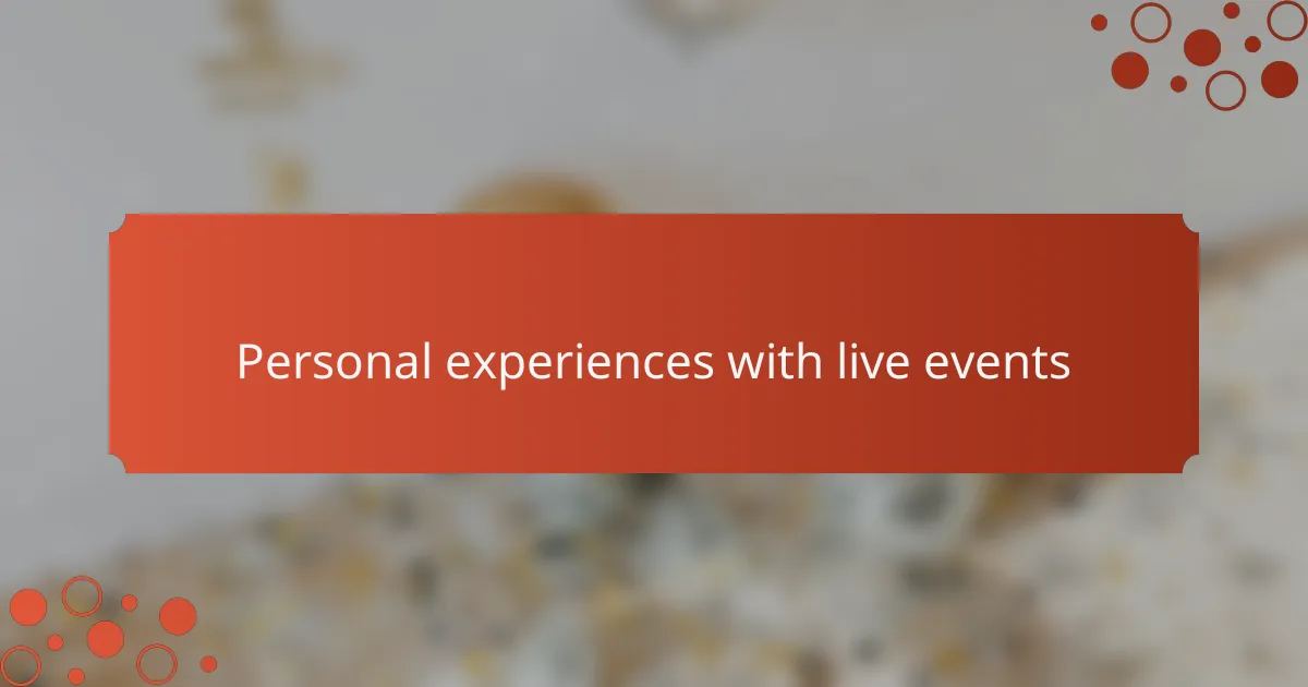 Personal experiences with live events