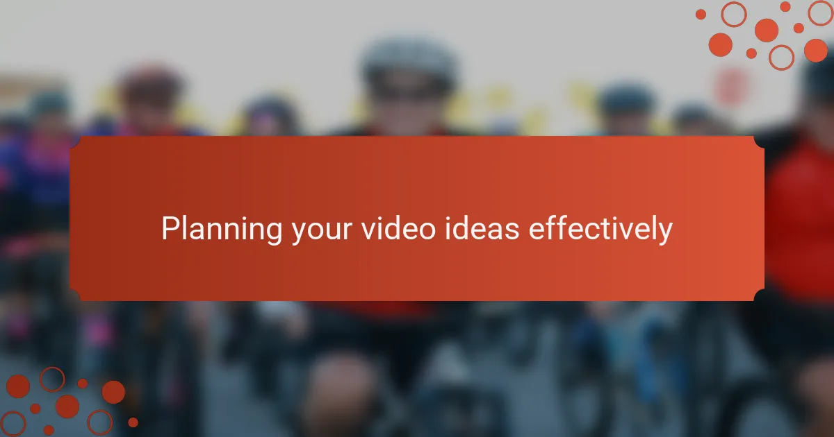 Planning your video ideas effectively