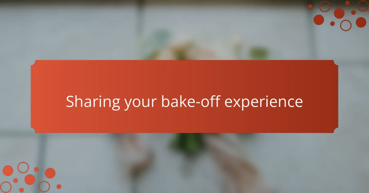 Sharing your bake-off experience