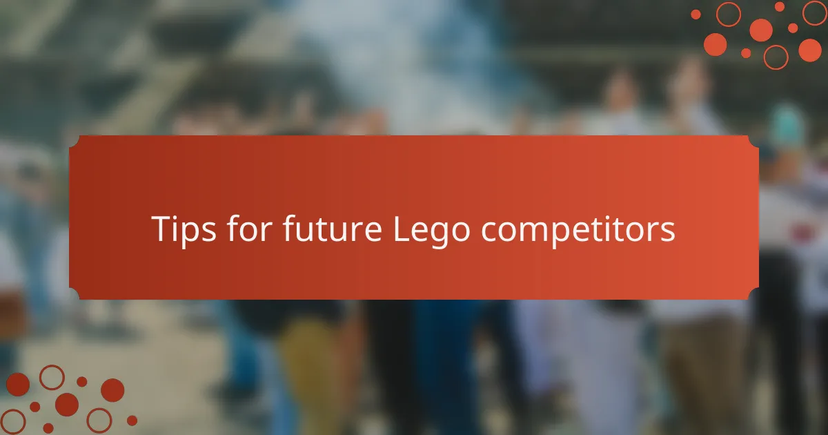 Tips for future Lego competitors