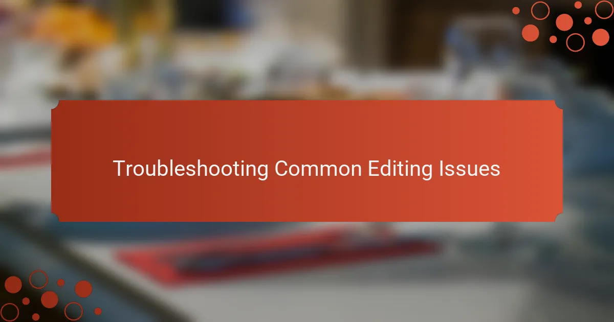 Troubleshooting Common Editing Issues