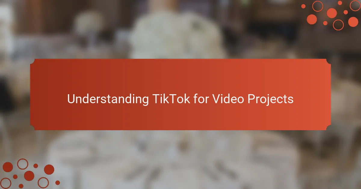 Understanding TikTok for Video Projects